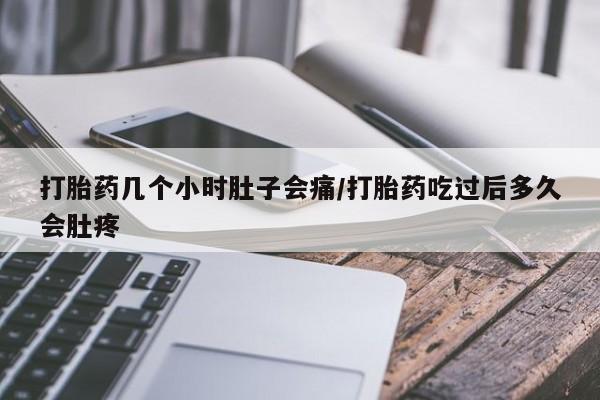 推荐个卖打胎药微信联系方式打胎药几个小时肚子会痛/打胎药吃过后多久会肚疼