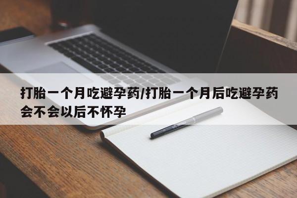 推荐个卖打胎药微信联系方式打胎一个月吃避孕药/打胎一个月后吃避孕药会不会以后不怀孕
