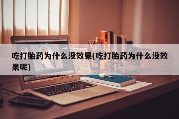 推荐个卖打胎药微信联系方式吃打胎药为什么没效果(吃打胎药为什么没效果呢)
