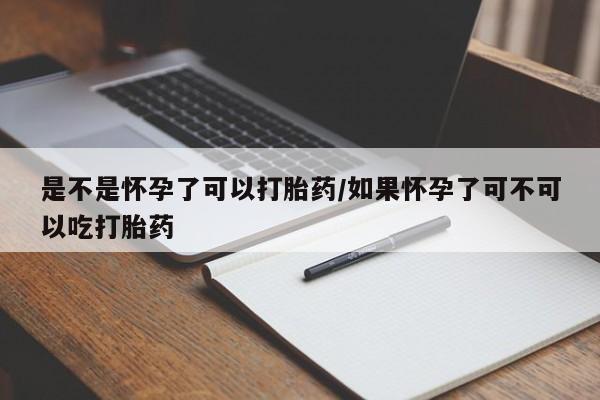 推荐个卖打胎药微信联系方式是不是怀孕了可以打胎药/如果怀孕了可不可以吃打胎药