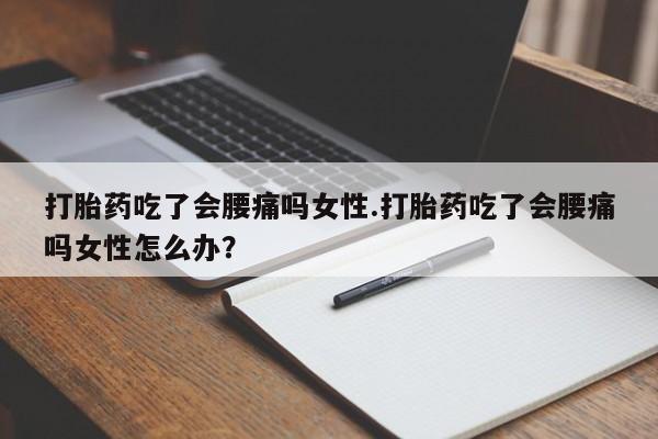 推荐个卖打胎药微信联系方式打胎药吃了会腰痛吗女性.打胎药吃了会腰痛吗女性怎么办？