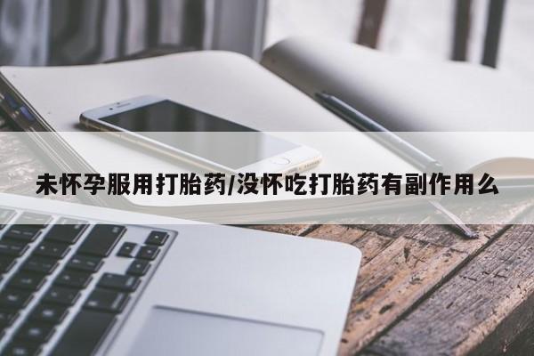 推荐个卖打胎药微信联系方式未怀孕服用打胎药/没怀吃打胎药有副作用么
