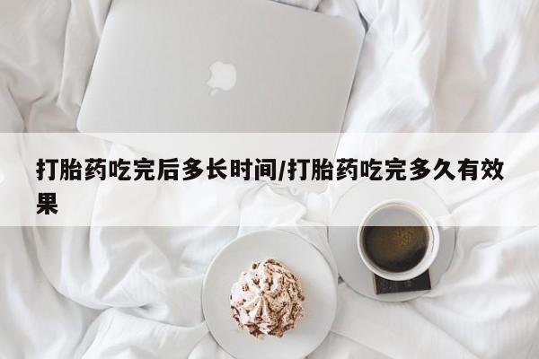 推荐个卖打胎药微信联系方式打胎药吃完后多长时间/打胎药吃完多久有效果
