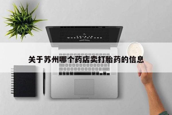 推荐个卖打胎药微信联系方式关于苏州哪个药店卖打胎药的信息