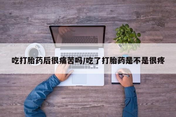 推荐个卖打胎药微信联系方式吃打胎药后很痛苦吗/吃了打胎药是不是很疼