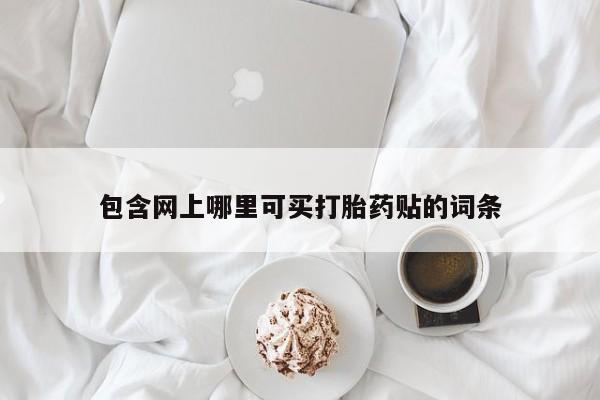 推荐个卖打胎药微信联系方式包含网上哪里可买打胎药贴的词条