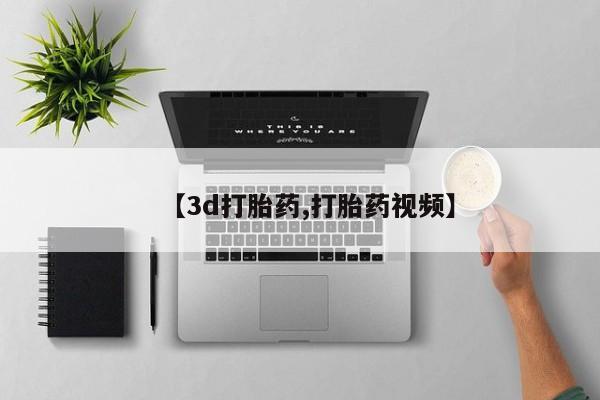 推荐个卖打胎药微信联系方式【3d打胎药,打胎药视频】