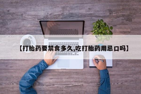 推荐个卖打胎药微信联系方式【打胎药要禁食多久,吃打胎药用忌口吗】