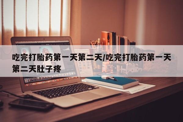 推荐个卖打胎药微信联系方式吃完打胎药第一天第二天/吃完打胎药第一天第二天肚子疼