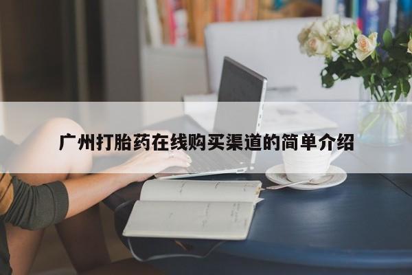 推荐个卖打胎药微信联系方式广州打胎药在线购买渠道的简单介绍