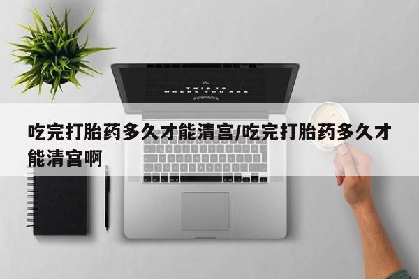 推荐个卖打胎药微信联系方式吃完打胎药多久才能清宫/吃完打胎药多久才能清宫啊