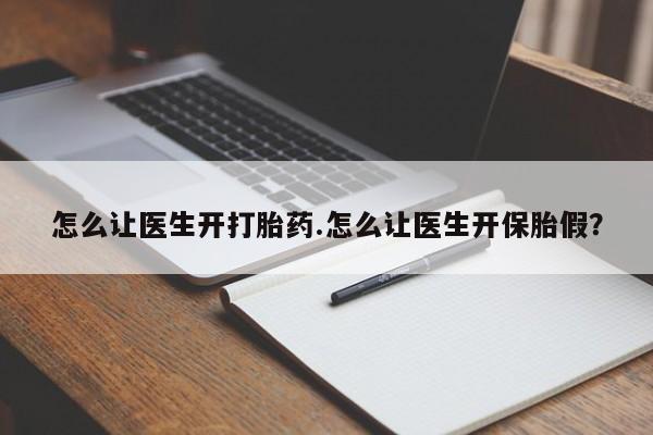 推荐个卖打胎药微信联系方式怎么让医生开打胎药.怎么让医生开保胎假？