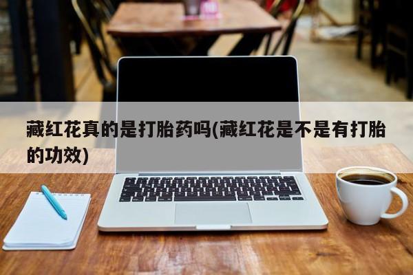 推荐个卖打胎药微信联系方式藏红花真的是打胎药吗(藏红花是不是有打胎的功效)