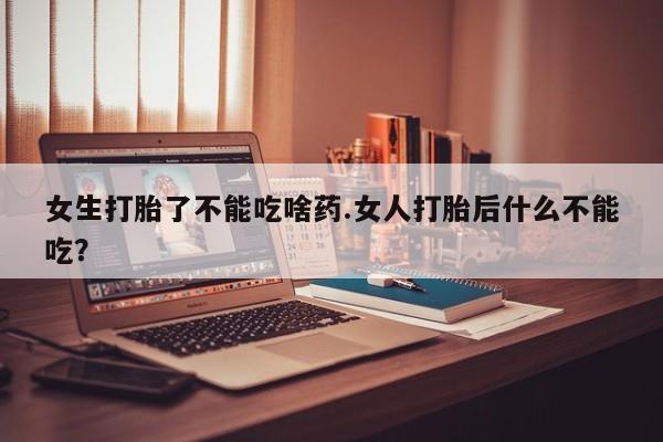 推荐个卖打胎药微信联系方式女生打胎了不能吃啥药.女人打胎后什么不能吃？