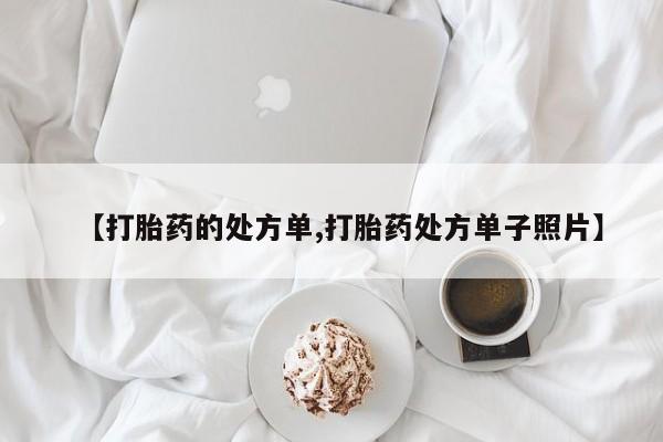 推荐个卖打胎药微信联系方式【打胎药的处方单,打胎药处方单子照片】