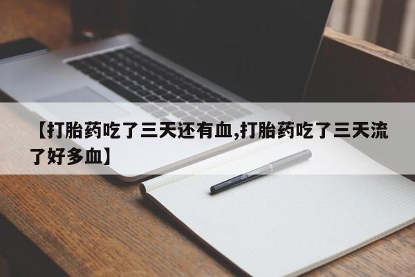 推荐个卖打胎药微信联系方式【打胎药吃了三天还有血,打胎药吃了三天流了好多血】