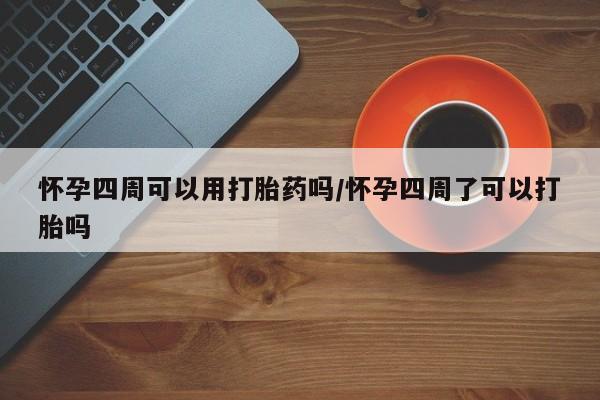 推荐个卖打胎药微信联系方式怀孕四周可以用打胎药吗/怀孕四周了可以打胎吗