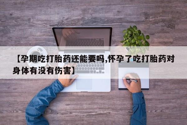推荐个卖打胎药微信联系方式【孕期吃打胎药还能要吗,怀孕了吃打胎药对身体有没有伤害】