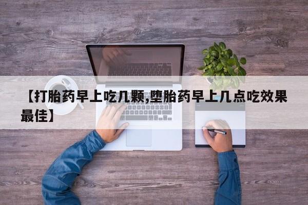 推荐个卖打胎药微信联系方式【打胎药早上吃几颗,堕胎药早上几点吃效果最佳】