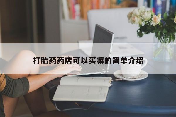 推荐个卖打胎药微信联系方式打胎药药店可以买嘛的简单介绍