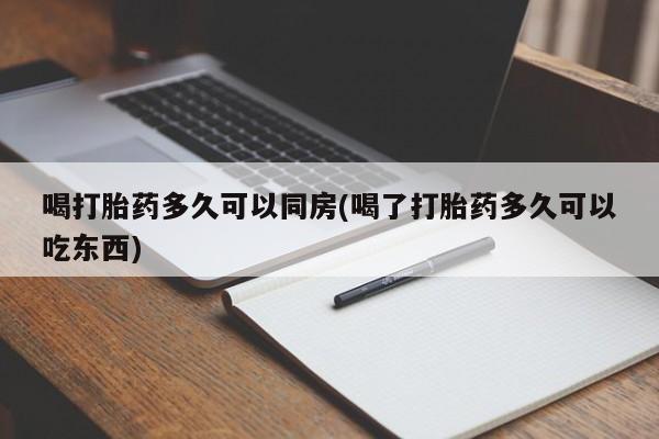推荐个卖打胎药微信联系方式喝打胎药多久可以同房(喝了打胎药多久可以吃东西)