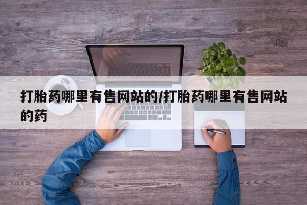 推荐个卖打胎药微信联系方式打胎药哪里有售网站的/打胎药哪里有售网站的药