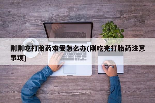 推荐个卖打胎药微信联系方式刚刚吃打胎药难受怎么办(刚吃完打胎药注意事项)